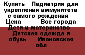 Купить : Педиатрия-для укрепления иммунитета(с самого рождения) › Цена ­ 100 - Все города Дети и материнство » Детская одежда и обувь   . Ивановская обл.